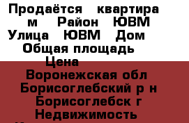 Продаётся 1 квартира  32 м2 › Район ­ ЮВМ › Улица ­ ЮВМ › Дом ­ 100 › Общая площадь ­ 32 › Цена ­ 950 000 - Воронежская обл., Борисоглебский р-н, Борисоглебск г. Недвижимость » Квартиры продажа   . Воронежская обл.